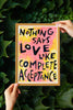 Nothing says Love like Complete Acceptance | Motivational Inspiring Wall Art Poster Print Home Office Decor Artwork