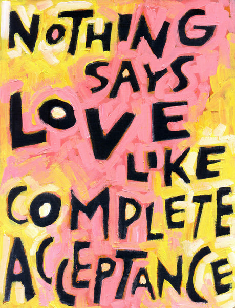 Nothing says Love like Complete Acceptance | Motivational Inspiring Wall Art Poster Print Home Office Decor Artwork